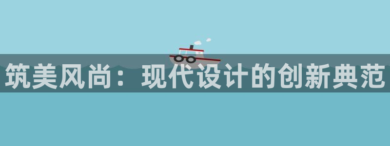 环球ug官网：筑美风尚：现代设计的创新典
